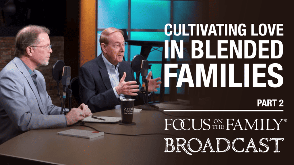 Cultivating Love in Blended Families (Part 2 of 2)
