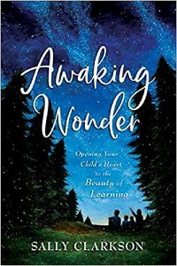 Cover image of Sally Clarkson's book "Awaking Wonder: Opening Your Child's Heart to the Beauty of Learning"