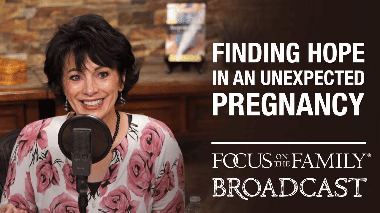 Finding Hope in an Unexpected Pregnancy - Focus on the Family