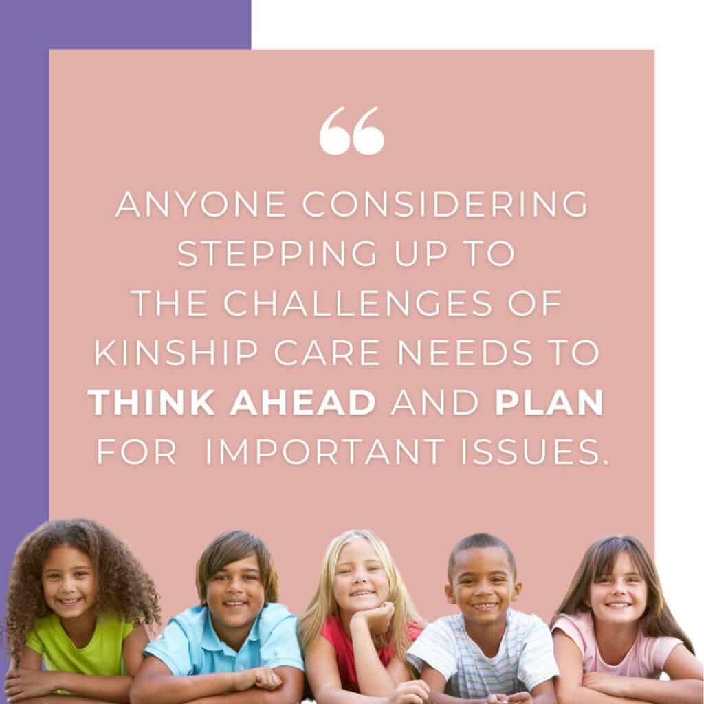 Anyone considering kinship care needs to think and plan ahead.