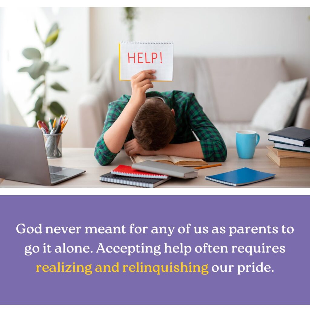 God never meant for any of us parents to go it alone. Accepting help often requires realizing and relinquishing your pride.