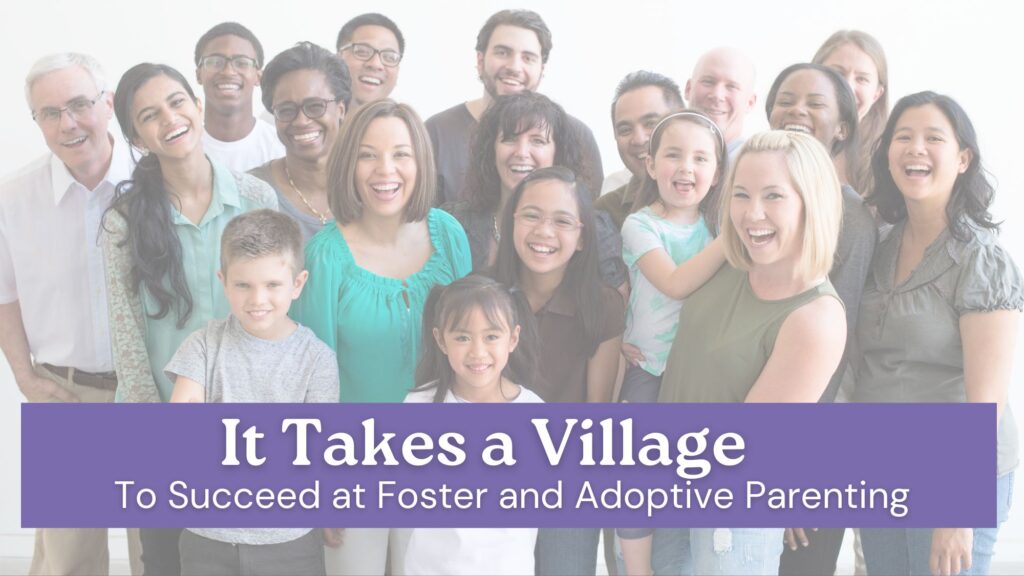 It Takes a Village to Succeed at Foster and Adoptive Parenting